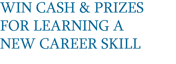WIN CASH & PRIZES FOR LEARNING A NEW CAREER SKILL
