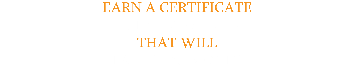 EARN A CERTIFICATE IN 19 HRS OR LESS THAT WILL EARN YOU MONEY